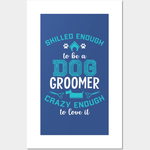 skilled enough to be a dog groomer. Crazy enough to love it ! Wall Art by UmagineArts